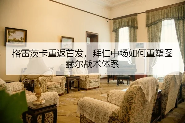 格雷茨卡重返首发，拜仁中场如何重塑图赫尔战术体系