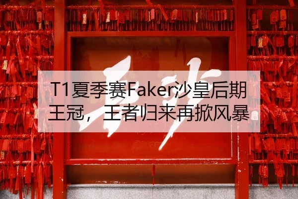 T1夏季赛Faker沙皇后期王冠，王者归来再掀风暴